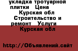 укладка тротуарной плитки › Цена ­ 300 - Курская обл. Строительство и ремонт » Услуги   . Курская обл.